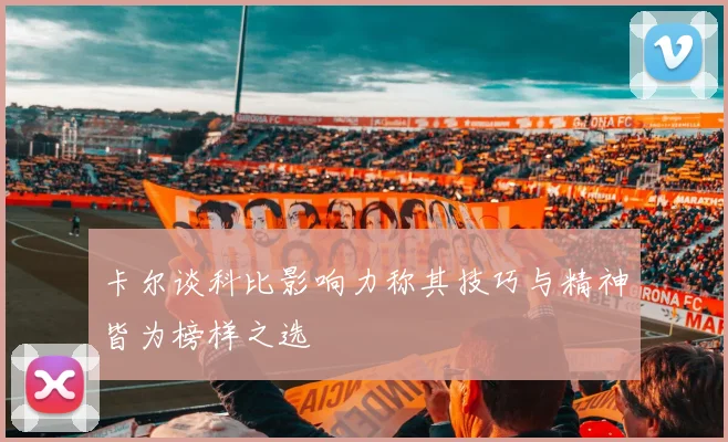 卡尔谈科比影响力称其技巧与精神皆为榜样之选