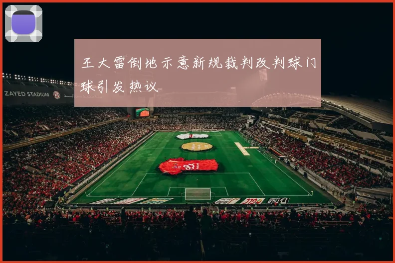 王大雷倒地示意新规裁判改判球门球引发热议